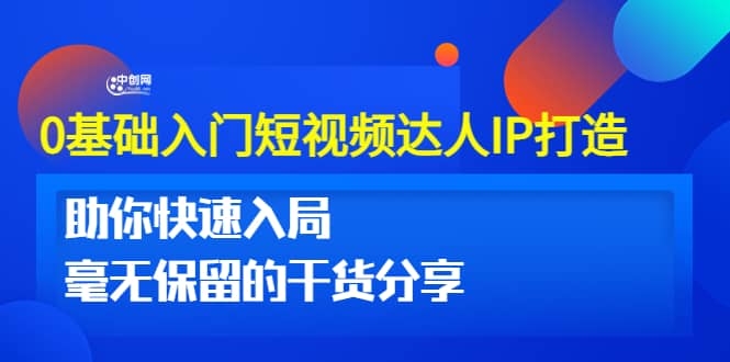 0基础入门短视频达人IP打造：助你快速入局 毫无保留的干货分享(10节视频课)-森哥资源库