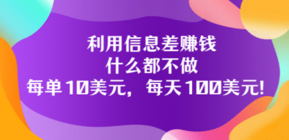 利用信息差赚钱：什么都不做，每单10美元，每天100美元！-森哥资源库