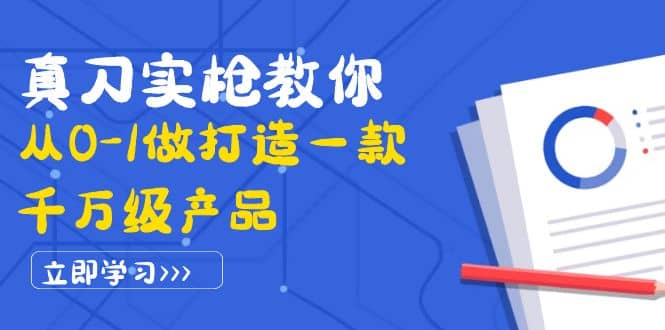 真刀实枪教你从0-1做打造一款千万级产品：策略产品能力 市场分析 竞品分析-森哥资源库