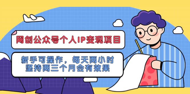 网创公众号个人IP变现项目：新手可操作，每天两小时，坚持两三个月会有效果-森哥资源库