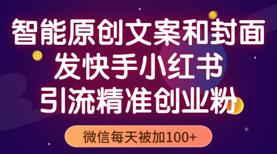 智能原创封面和创业文案，快手小红书引流精准创业粉，微信每天被加100+-森哥资源库