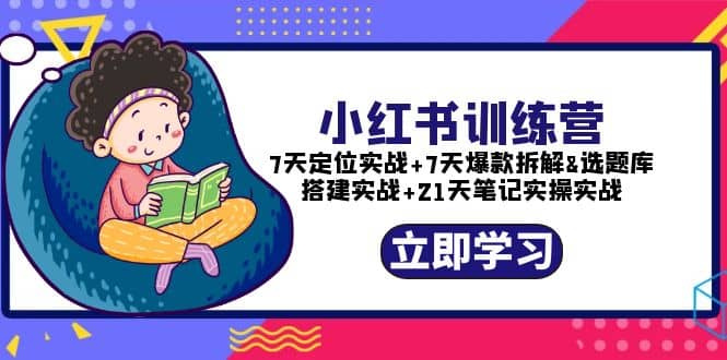 小红书训练营：7天定位实战 7天爆款拆解 选题库搭建实战 21天笔记实操实战-森哥资源库