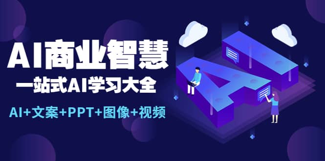 AI商业智慧：一站式AI学习大全【AI+文案+PPT+图像+视频】-森哥资源库