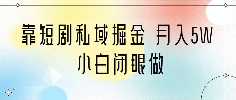 靠短剧私域掘金 月入5W 小白闭眼做（教程 2T资料）-森哥资源库