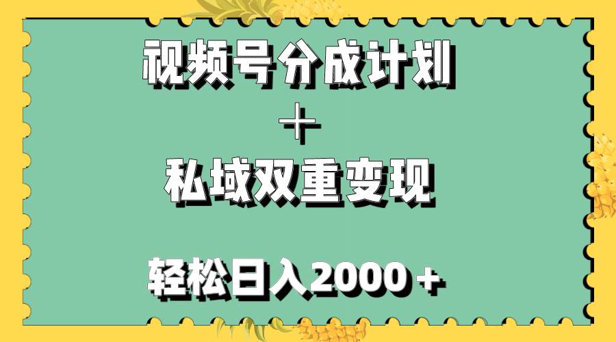 视频号分成计划＋私域双重变现，轻松日入1000＋，无任何门槛，小白轻松上手-森哥资源库